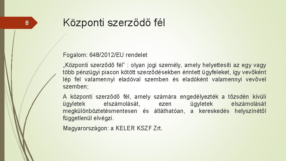 8 Központi szerződő fél Fogalom: 648/2012/EU rendelet „Központi szerződő fél” : olyan jogi személy,