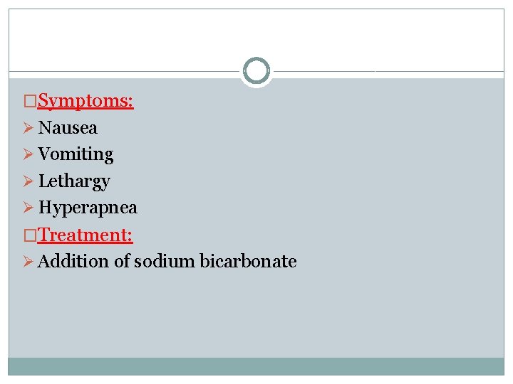 �Symptoms: Ø Nausea Ø Vomiting Ø Lethargy Ø Hyperapnea �Treatment: Ø Addition of sodium