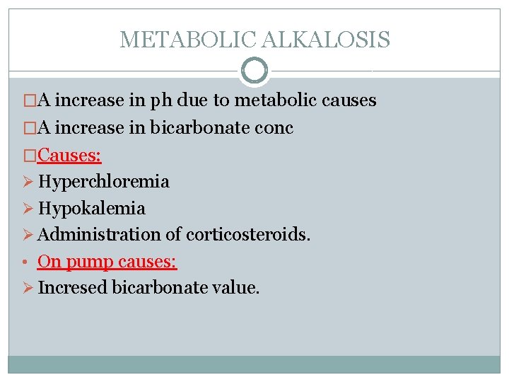 METABOLIC ALKALOSIS �A increase in ph due to metabolic causes �A increase in bicarbonate