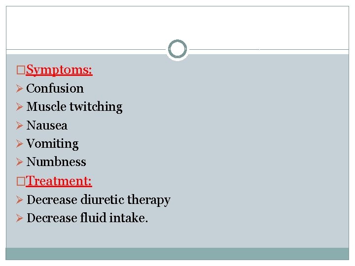 �Symptoms: Ø Confusion Ø Muscle twitching Ø Nausea Ø Vomiting Ø Numbness �Treatment: Ø