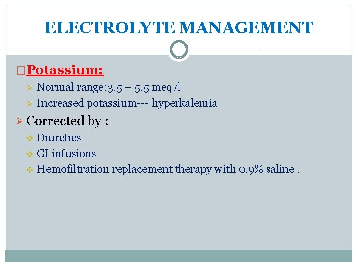 ELECTROLYTE MANAGEMENT �Potassium: Ø Ø Normal range: 3. 5 – 5. 5 meq/l Increased