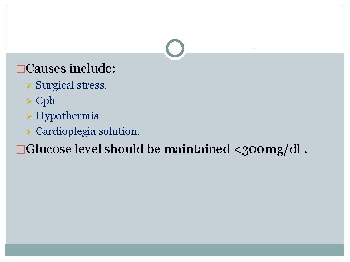 �Causes include: Ø Ø Surgical stress. Cpb Hypothermia Cardioplegia solution. �Glucose level should be