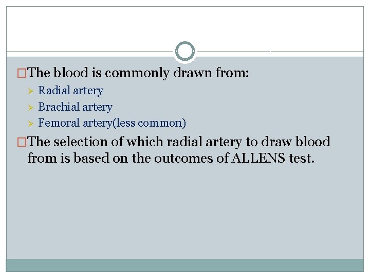 �The blood is commonly drawn from: Ø Ø Ø Radial artery Brachial artery Femoral