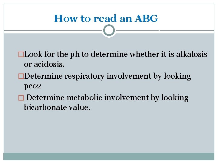 How to read an ABG �Look for the ph to determine whether it is