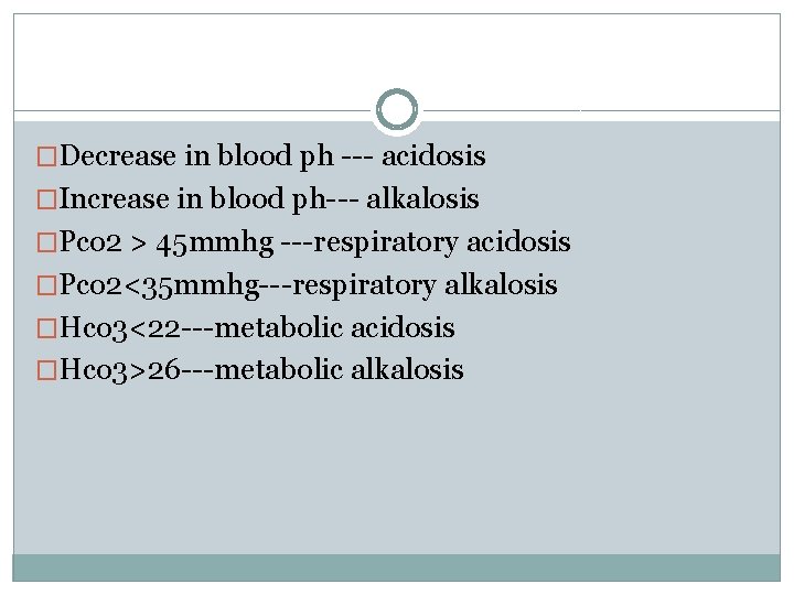 �Decrease in blood ph --- acidosis �Increase in blood ph--- alkalosis �Pco 2 >