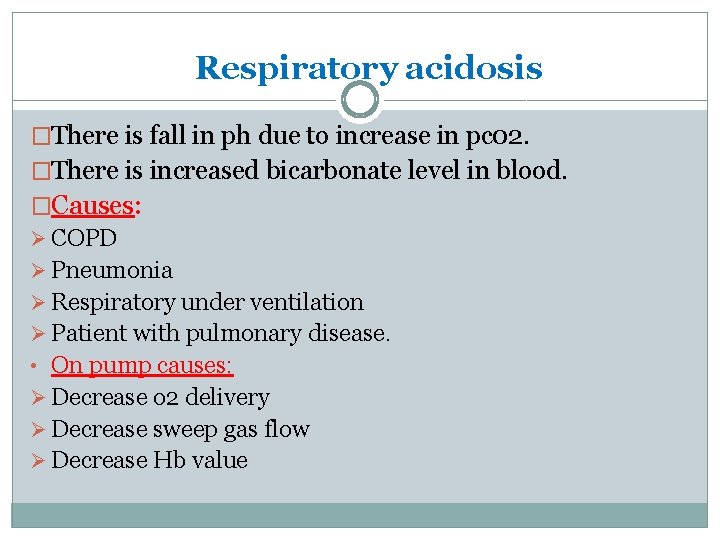 Respiratory acidosis �There is fall in ph due to increase in pc 02. �There