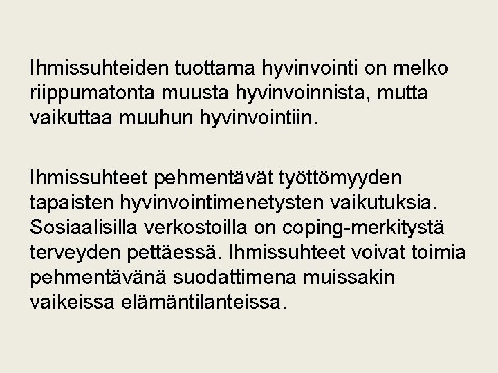 Ihmissuhteiden tuottama hyvinvointi on melko riippumatonta muusta hyvinvoinnista, mutta vaikuttaa muuhun hyvinvointiin. Ihmissuhteet pehmentävät