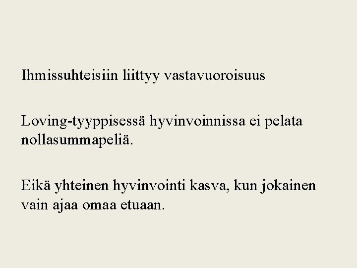 Ihmissuhteisiin liittyy vastavuoroisuus Loving-tyyppisessä hyvinvoinnissa ei pelata nollasummapeliä. Eikä yhteinen hyvinvointi kasva, kun jokainen