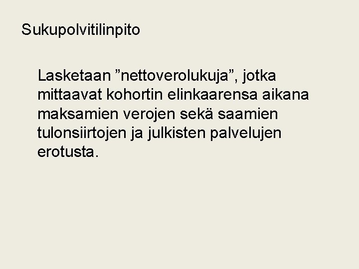 Sukupolvitilinpito Lasketaan ”nettoverolukuja”, jotka mittaavat kohortin elinkaarensa aikana maksamien verojen sekä saamien tulonsiirtojen ja