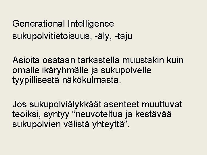 Generational Intelligence sukupolvitietoisuus, -äly, -taju Asioita osataan tarkastella muustakin kuin omalle ikäryhmälle ja sukupolvelle