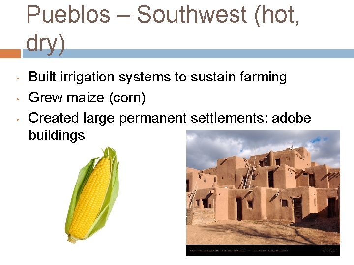 Pueblos – Southwest (hot, dry) • • • Built irrigation systems to sustain farming