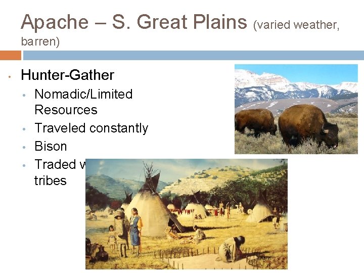 Apache – S. Great Plains (varied weather, barren) • Hunter-Gather • • Nomadic/Limited Resources