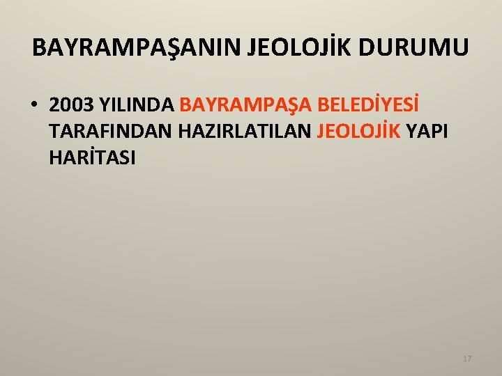 BAYRAMPAŞANIN JEOLOJİK DURUMU • 2003 YILINDA BAYRAMPAŞA BELEDİYESİ TARAFINDAN HAZIRLATILAN JEOLOJİK YAPI HARİTASI 17