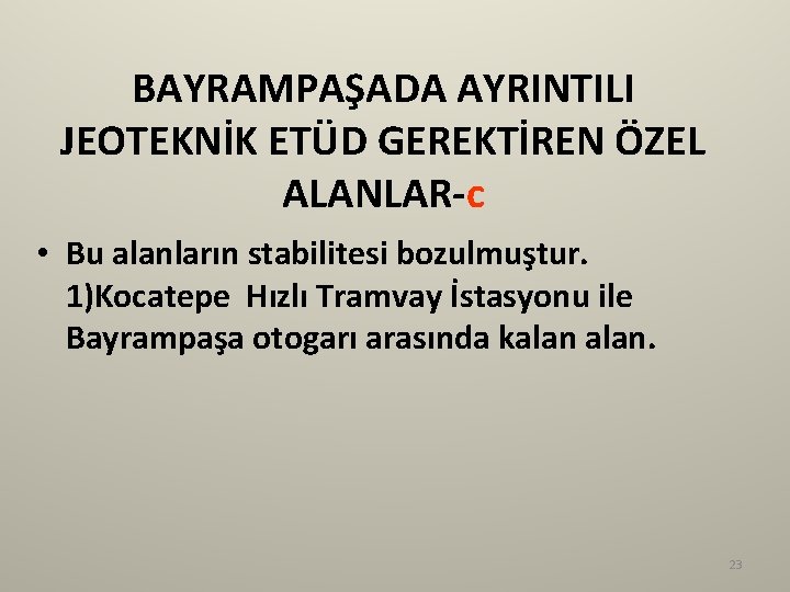 BAYRAMPAŞADA AYRINTILI JEOTEKNİK ETÜD GEREKTİREN ÖZEL ALANLAR-c • Bu alanların stabilitesi bozulmuştur. 1)Kocatepe Hızlı