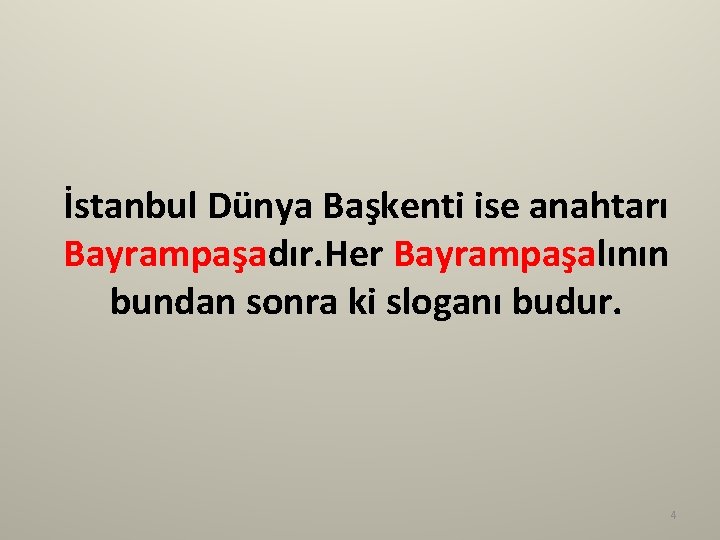 İstanbul Dünya Başkenti ise anahtarı Bayrampaşadır. Her Bayrampaşalının bundan sonra ki sloganı budur. 4