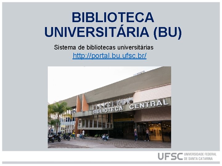 BIBLIOTECA UNIVERSITÁRIA (BU) Sistema de bibliotecas universitárias http: //portal. bu. ufsc. br/ 