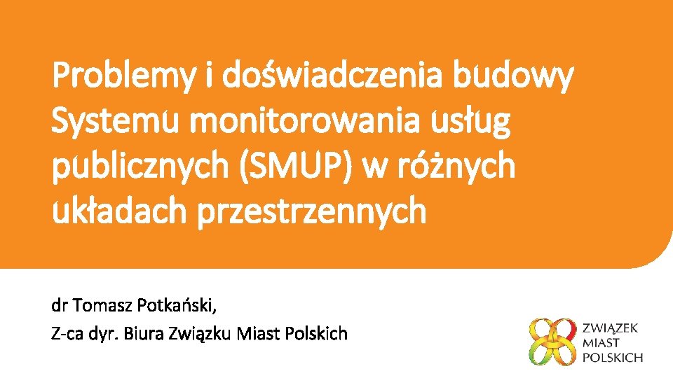 Problemy i doświadczenia budowy Systemu monitorowania usług publicznych (SMUP) w różnych układach przestrzennych dr