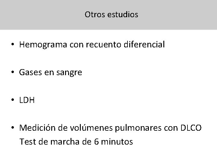 Otros estudios • Hemograma con recuento diferencial • Gases en sangre • LDH •