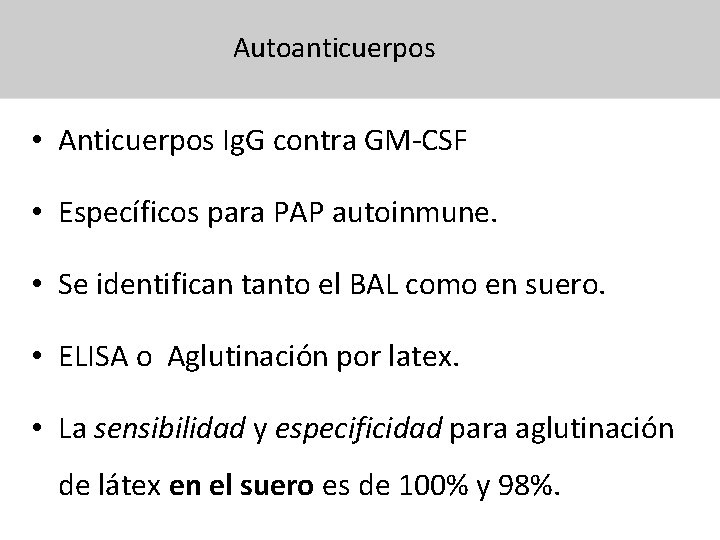 Autoanticuerpos • Anticuerpos Ig. G contra GM-CSF • Específicos para PAP autoinmune. • Se