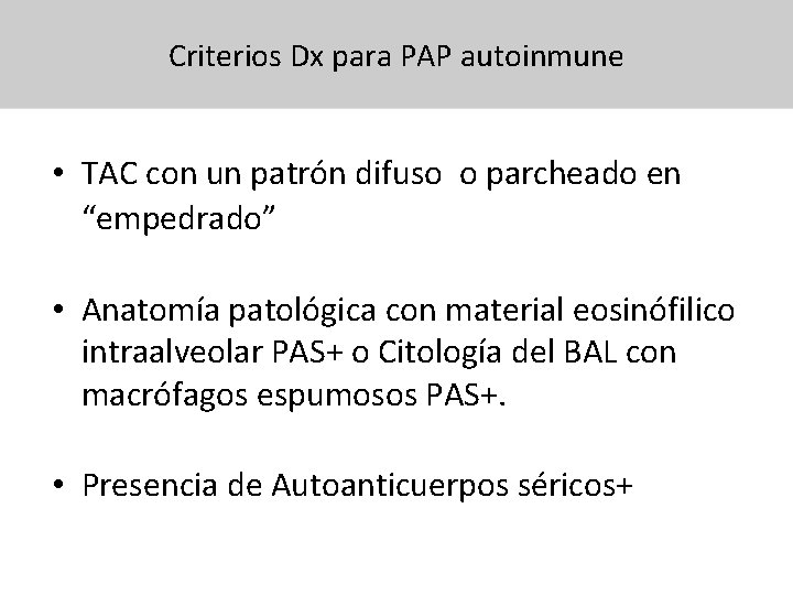 Criterios Dx para PAP autoinmune • TAC con un patrón difuso o parcheado en