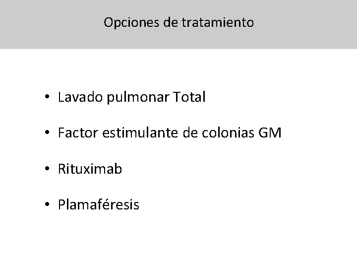 Opciones de tratamiento • Lavado pulmonar Total • Factor estimulante de colonias GM •