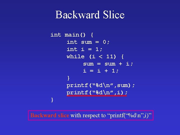 Backward Slice int main() { int sum = 0; int i = 1; while Backward Slice int main() { int sum = 0; int i = 1; while