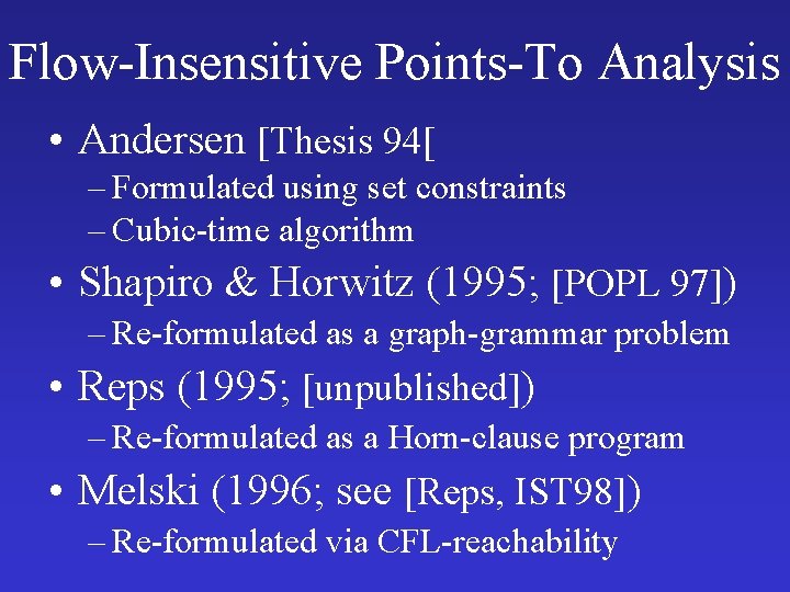 Flow-Insensitive Points-To Analysis • Andersen [Thesis 94[ – Formulated using set constraints – Cubic-time