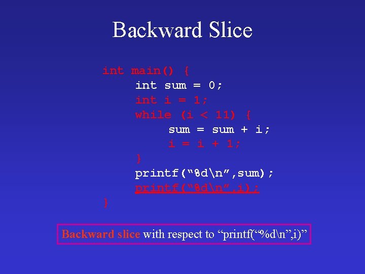 Backward Slice int main() { int sum = 0; int i = 1; while