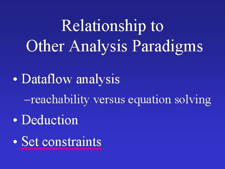 Relationship to Other Analysis Paradigms • Dataflow analysis – reachability versus equation solving • Relationship to Other Analysis Paradigms • Dataflow analysis – reachability versus equation solving •