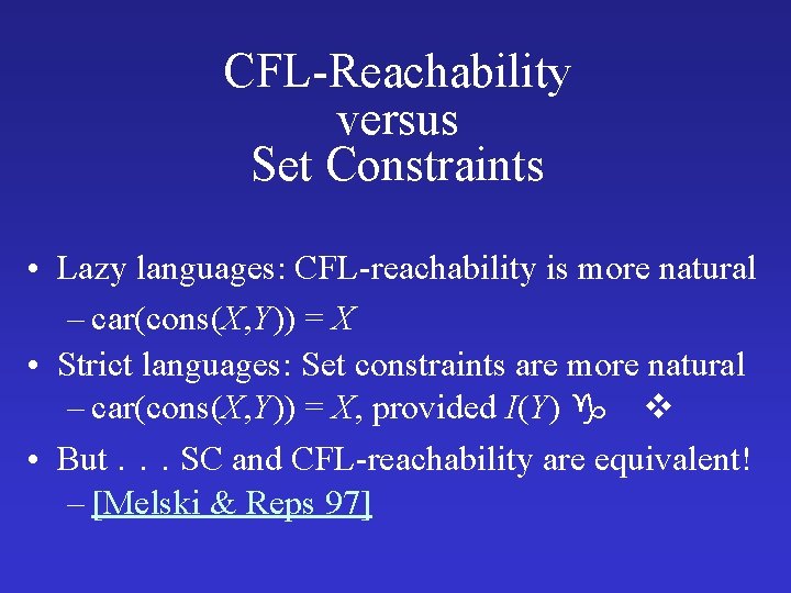 CFL-Reachability versus Set Constraints • Lazy languages: CFL-reachability is more natural – car(cons(X, Y)) CFL-Reachability versus Set Constraints • Lazy languages: CFL-reachability is more natural – car(cons(X, Y))