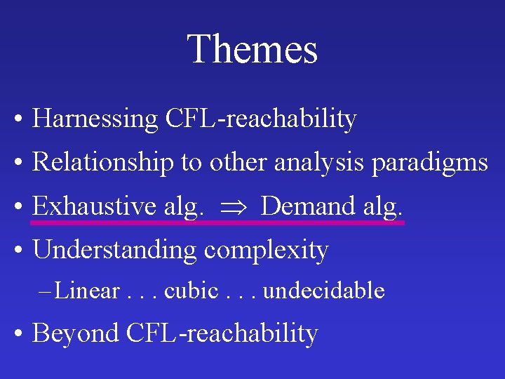 Themes • Harnessing CFL-reachability • Relationship to other analysis paradigms • Exhaustive alg. Demand Themes • Harnessing CFL-reachability • Relationship to other analysis paradigms • Exhaustive alg. Demand