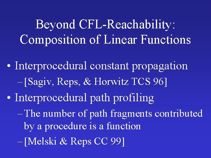 Beyond CFL-Reachability: Composition of Linear Functions • Interprocedural constant propagation – [Sagiv, Reps, &