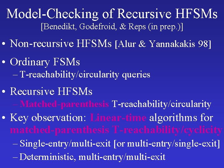 Model-Checking of Recursive HFSMs [Benedikt, Godefroid, & Reps (in prep. )] • Non-recursive HFSMs