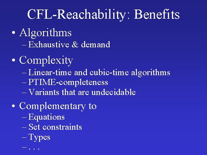 CFL-Reachability: Benefits • Algorithms – Exhaustive & demand • Complexity – Linear-time and cubic-time CFL-Reachability: Benefits • Algorithms – Exhaustive & demand • Complexity – Linear-time and cubic-time
