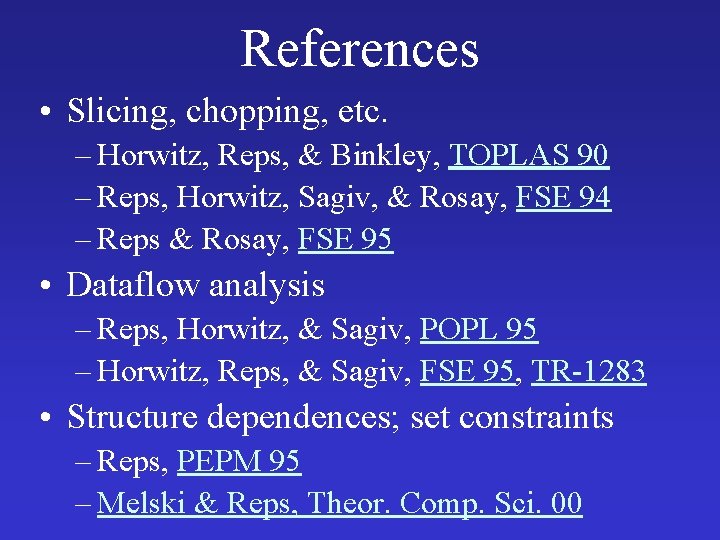 References • Slicing, chopping, etc. – Horwitz, Reps, & Binkley, TOPLAS 90 – Reps,