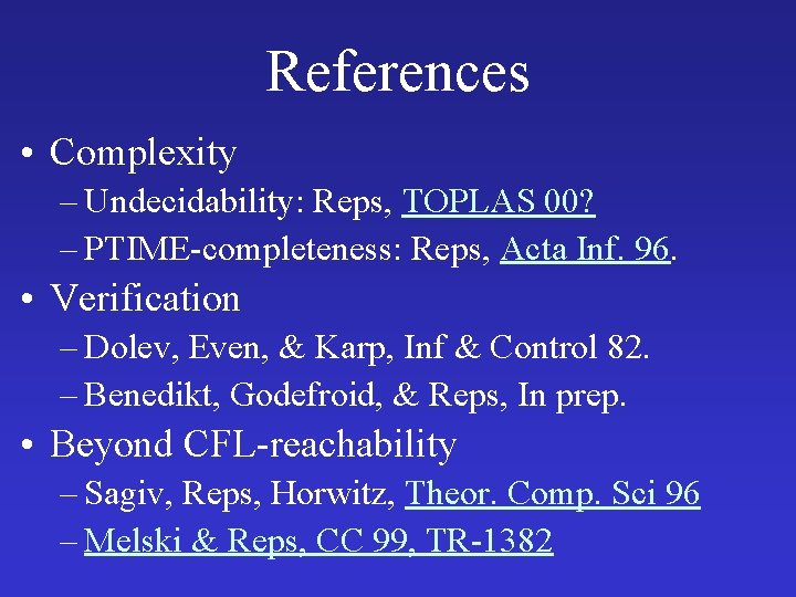 References • Complexity – Undecidability: Reps, TOPLAS 00? – PTIME-completeness: Reps, Acta Inf. 96. References • Complexity – Undecidability: Reps, TOPLAS 00? – PTIME-completeness: Reps, Acta Inf. 96.