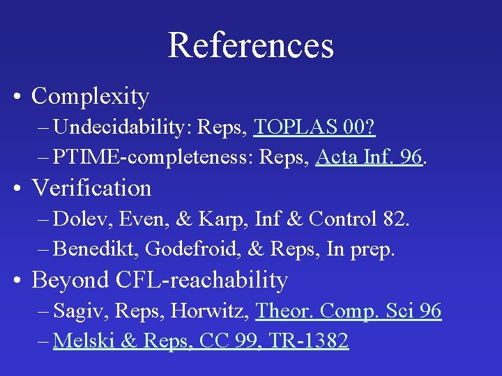 References • Complexity – Undecidability: Reps, TOPLAS 00? – PTIME-completeness: Reps, Acta Inf. 96.