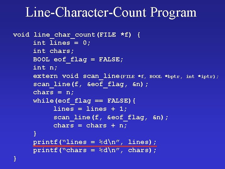 Line-Character-Count Program void line_char_count(FILE *f) { int lines = 0; int chars; BOOL eof_flag Line-Character-Count Program void line_char_count(FILE *f) { int lines = 0; int chars; BOOL eof_flag