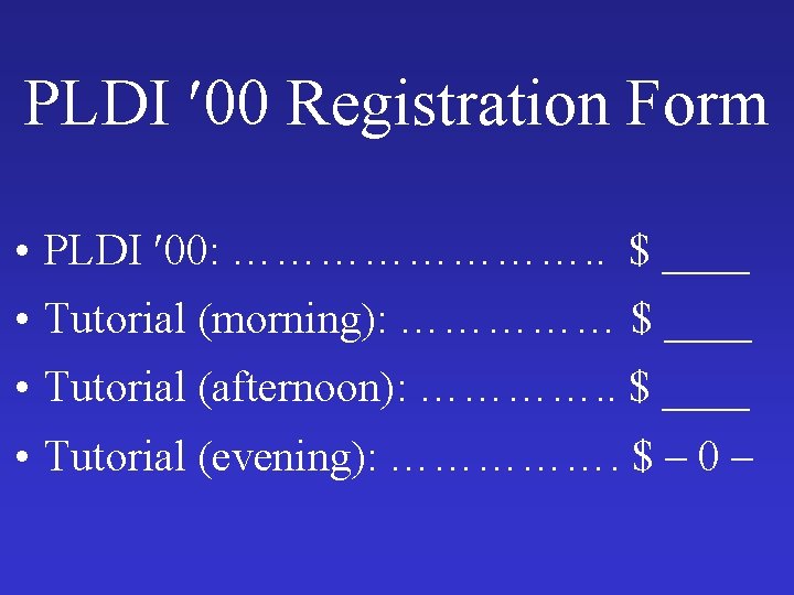 PLDI 00 Registration Form • PLDI 00: …………. . $ ____ • Tutorial (morning):