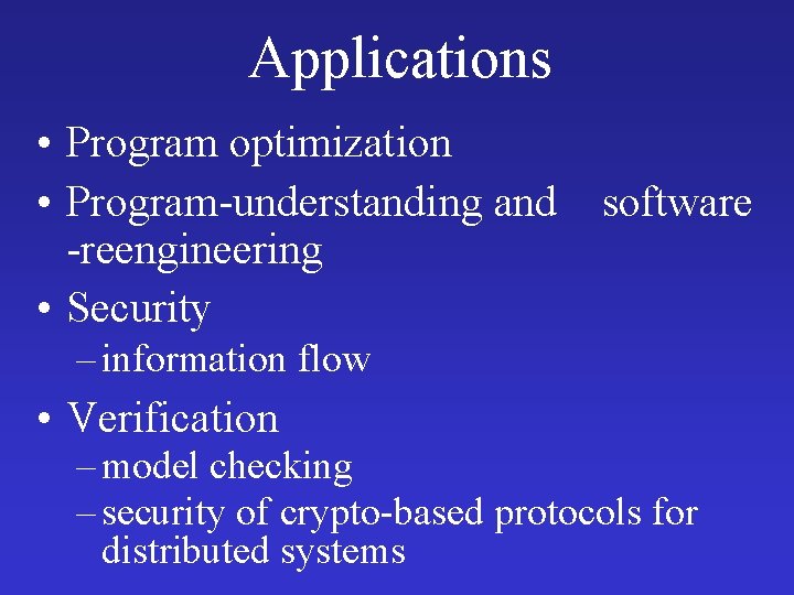 Applications • Program optimization • Program-understanding and software -reengineering • Security – information flow