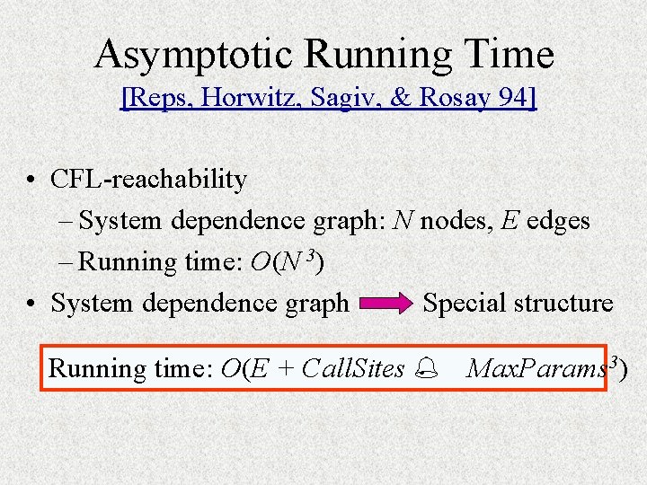 Asymptotic Running Time [Reps, Horwitz, Sagiv, & Rosay 94] • CFL-reachability – System dependence