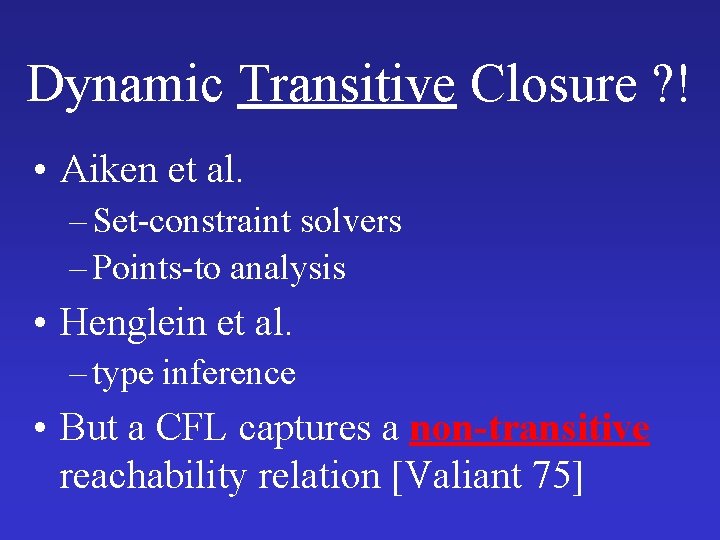 Dynamic Transitive Closure ? ! • Aiken et al. – Set-constraint solvers – Points-to