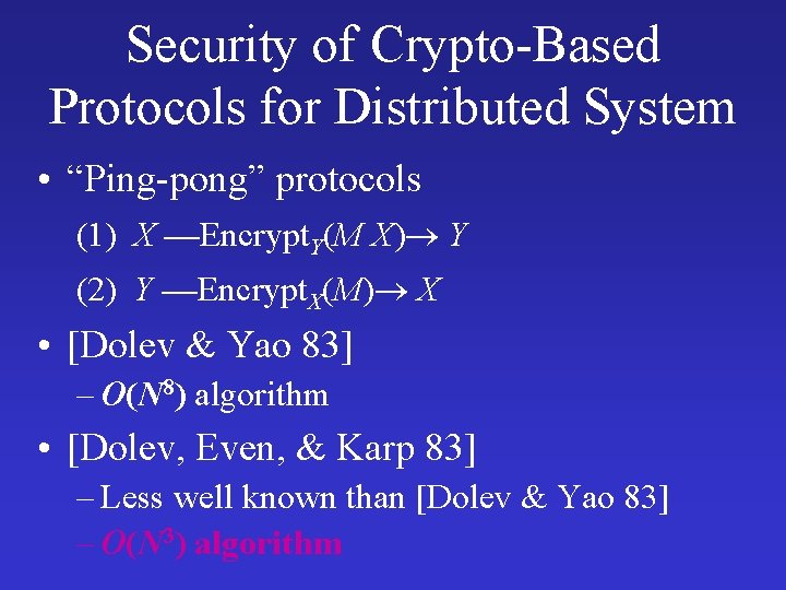 Security of Crypto-Based Protocols for Distributed System • “Ping-pong” protocols (1) X —Encrypt. Y(M Security of Crypto-Based Protocols for Distributed System • “Ping-pong” protocols (1) X —Encrypt. Y(M