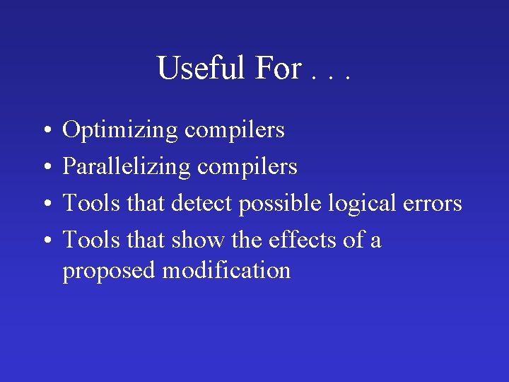 Useful For. . . • • Optimizing compilers Parallelizing compilers Tools that detect possible