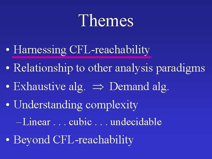 Themes • Harnessing CFL-reachability • Relationship to other analysis paradigms • Exhaustive alg. Demand