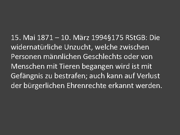 15. Mai 1871 – 10. März 1994§ 175 RSt. GB: Die widernatürliche Unzucht, welche