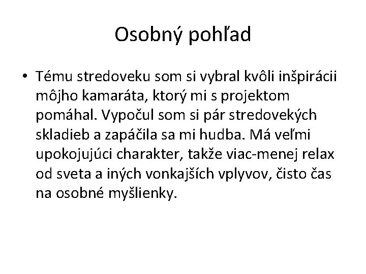 Osobný pohľad • Tému stredoveku som si vybral kvôli inšpirácii môjho kamaráta, ktorý mi