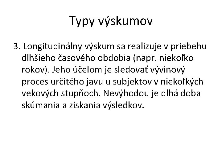 Typy výskumov 3. Longitudinálny výskum sa realizuje v priebehu dlhšieho časového obdobia (napr. niekoľko