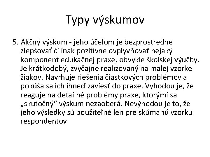 Typy výskumov 5. Akčný výskum - jeho účelom je bezprostredne zlepšovať či inak pozitívne