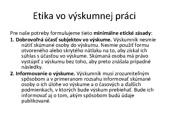 Etika vo výskumnej práci Pre naše potreby formulujeme tieto minimálne etické zásady: 1. Dobrovoľná